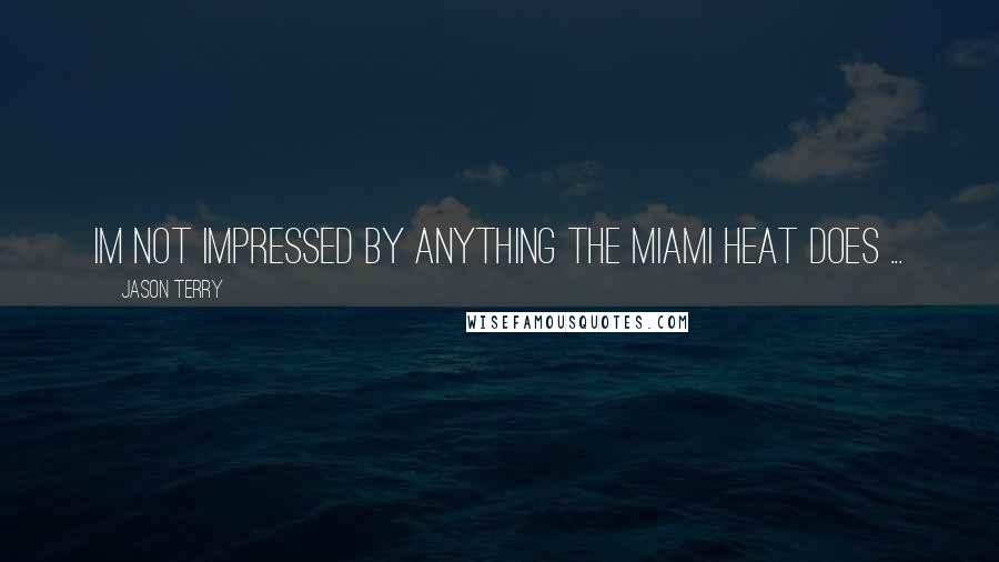 Jason Terry Quotes: Im not impressed by anything the Miami Heat does ...