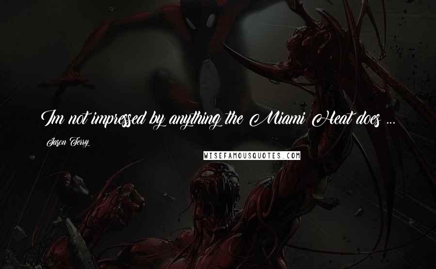 Jason Terry Quotes: Im not impressed by anything the Miami Heat does ...