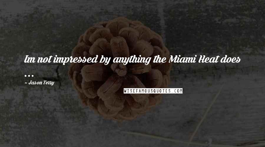 Jason Terry Quotes: Im not impressed by anything the Miami Heat does ...
