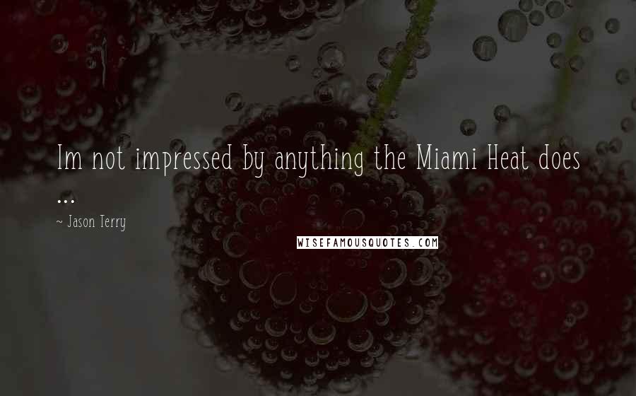 Jason Terry Quotes: Im not impressed by anything the Miami Heat does ...