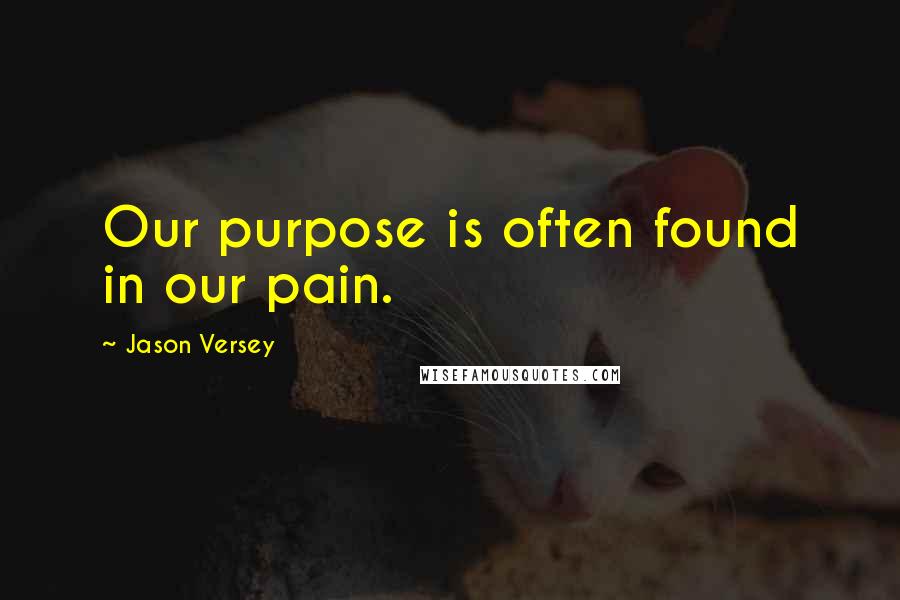 Jason Versey Quotes: Our purpose is often found in our pain.