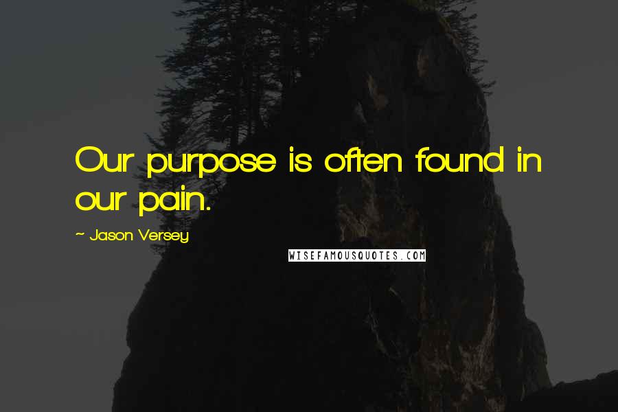 Jason Versey Quotes: Our purpose is often found in our pain.