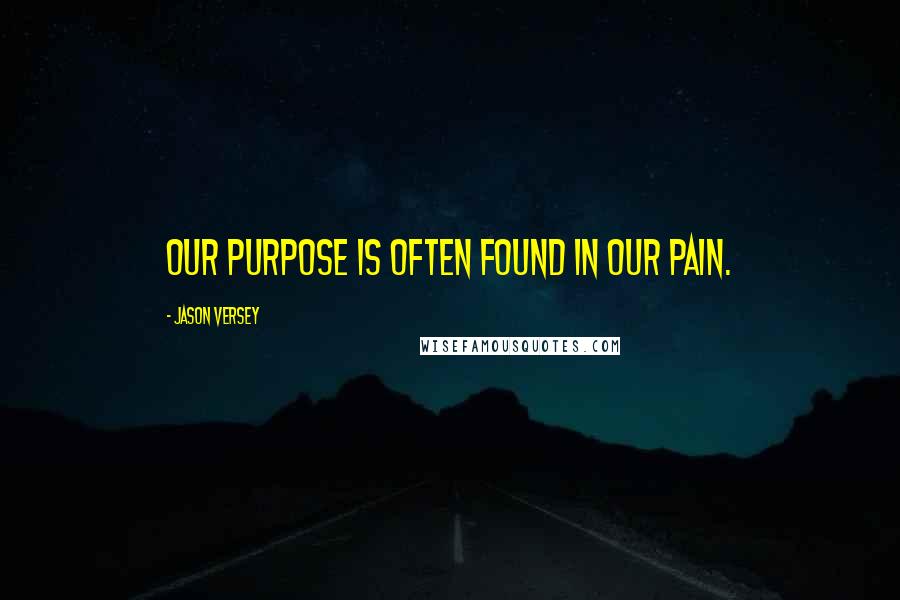 Jason Versey Quotes: Our purpose is often found in our pain.