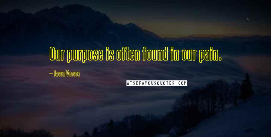 Jason Versey Quotes: Our purpose is often found in our pain.