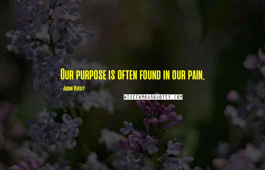 Jason Versey Quotes: Our purpose is often found in our pain.