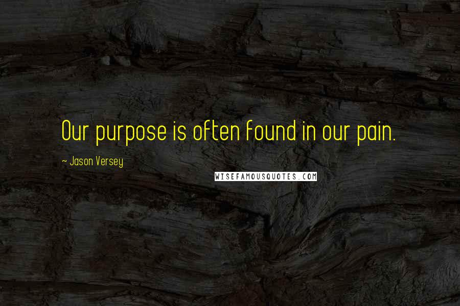 Jason Versey Quotes: Our purpose is often found in our pain.