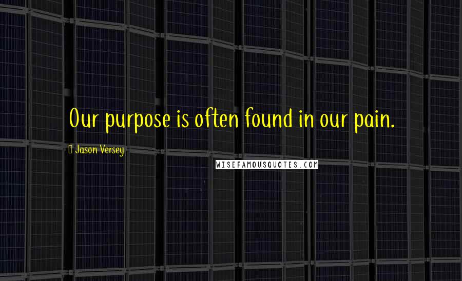 Jason Versey Quotes: Our purpose is often found in our pain.