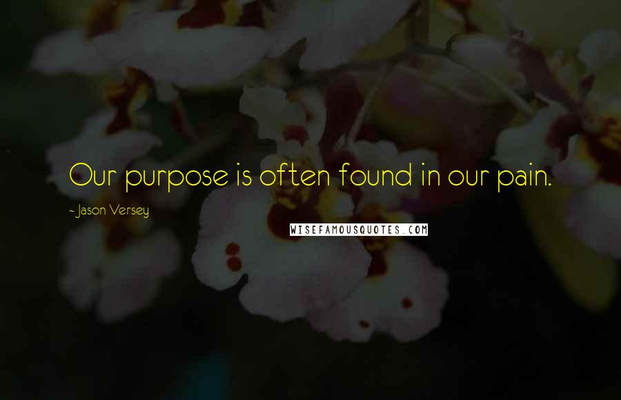 Jason Versey Quotes: Our purpose is often found in our pain.