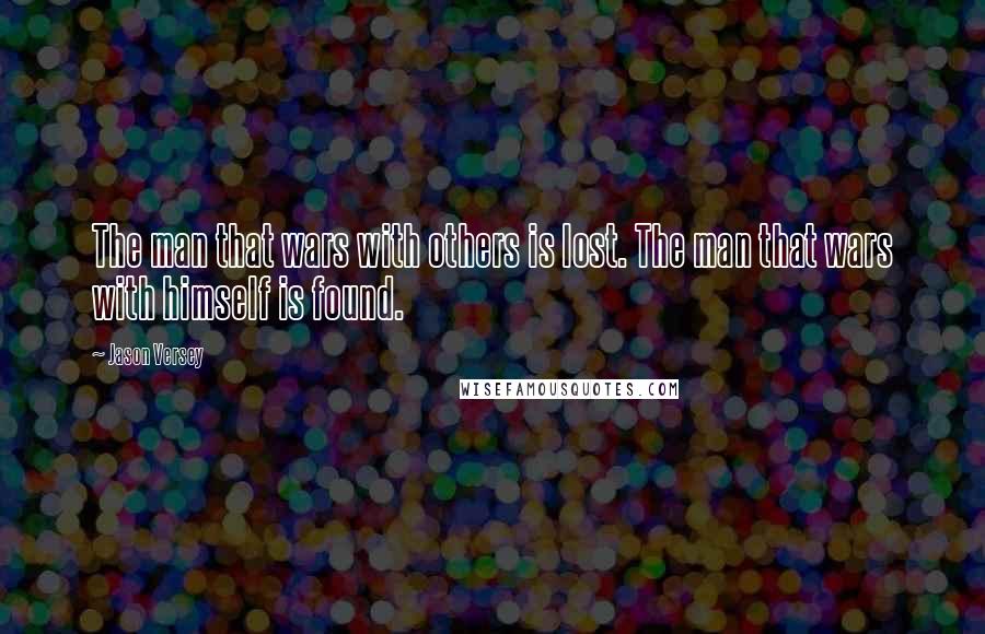 Jason Versey Quotes: The man that wars with others is lost. The man that wars with himself is found.