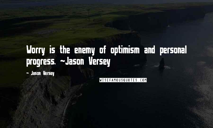 Jason Versey Quotes: Worry is the enemy of optimism and personal progress. ~Jason Versey