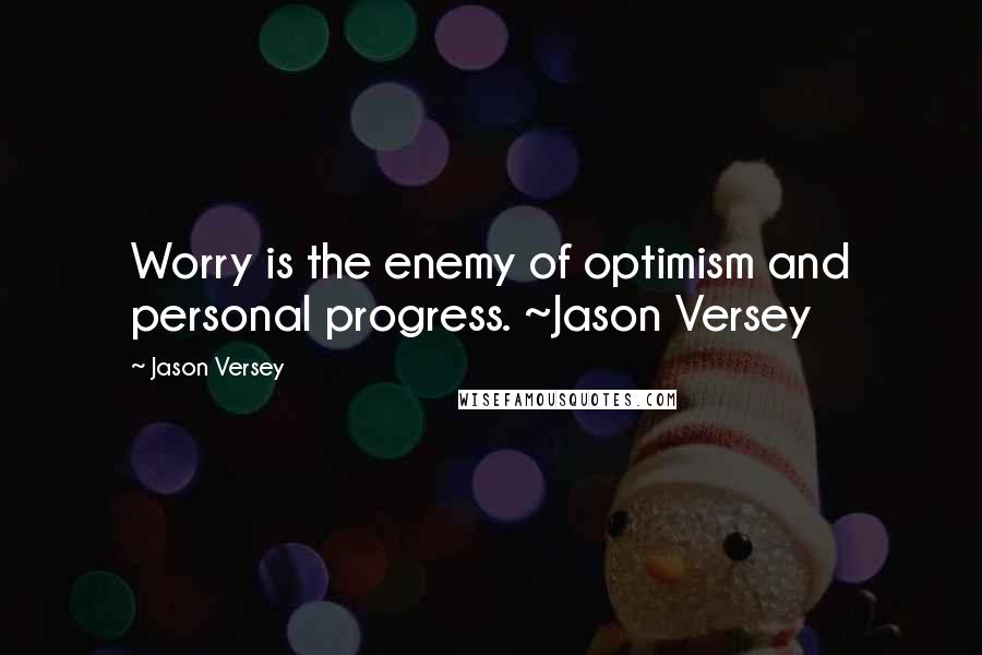 Jason Versey Quotes: Worry is the enemy of optimism and personal progress. ~Jason Versey