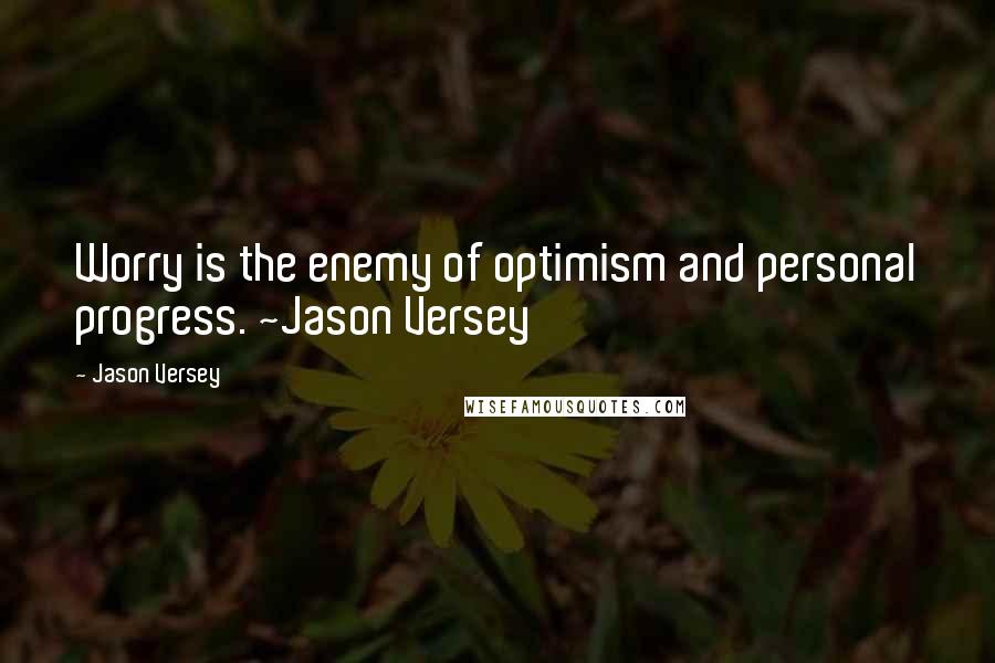 Jason Versey Quotes: Worry is the enemy of optimism and personal progress. ~Jason Versey