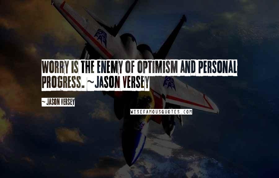 Jason Versey Quotes: Worry is the enemy of optimism and personal progress. ~Jason Versey