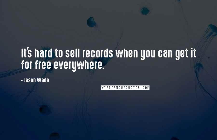 Jason Wade Quotes: It's hard to sell records when you can get it for free everywhere.