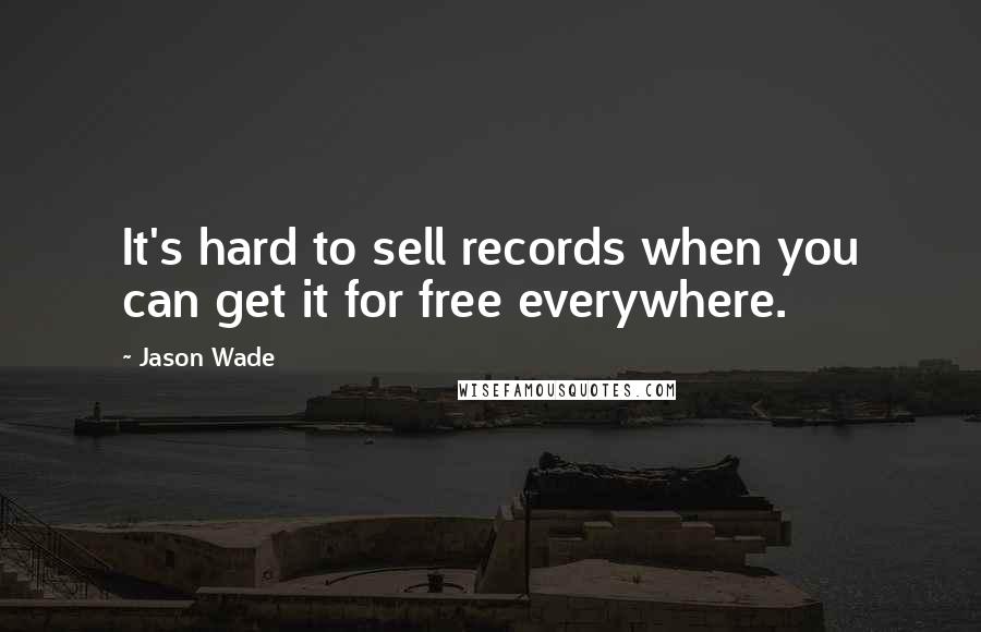 Jason Wade Quotes: It's hard to sell records when you can get it for free everywhere.