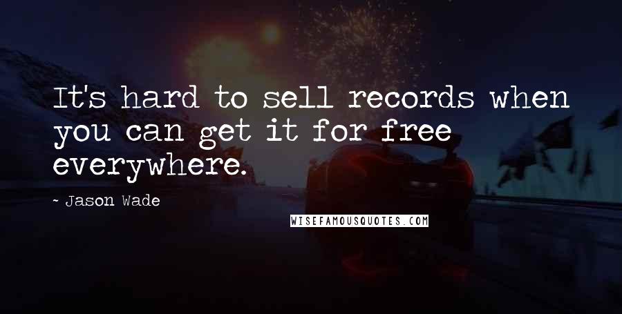 Jason Wade Quotes: It's hard to sell records when you can get it for free everywhere.