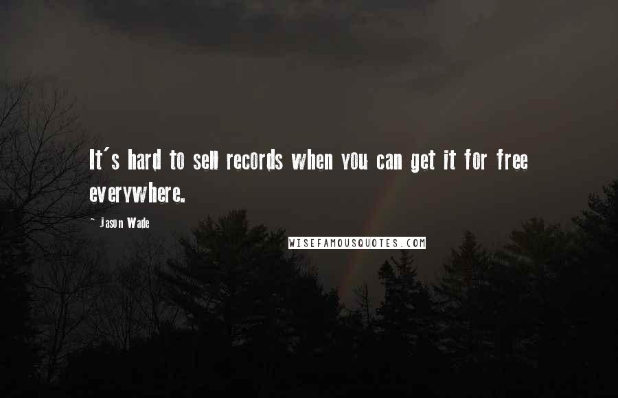 Jason Wade Quotes: It's hard to sell records when you can get it for free everywhere.