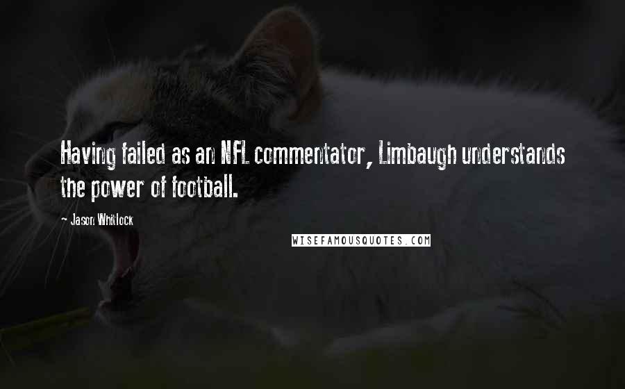 Jason Whitlock Quotes: Having failed as an NFL commentator, Limbaugh understands the power of football.