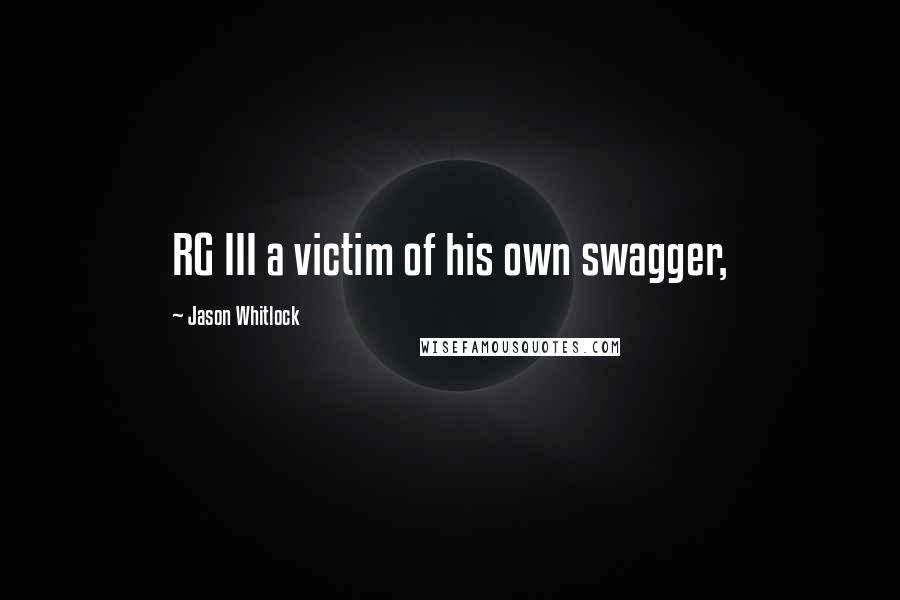 Jason Whitlock Quotes: RG III a victim of his own swagger,