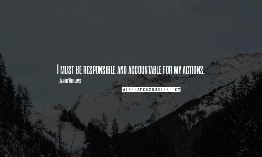 Jason Williams Quotes: I must be responsible and accountable for my actions.