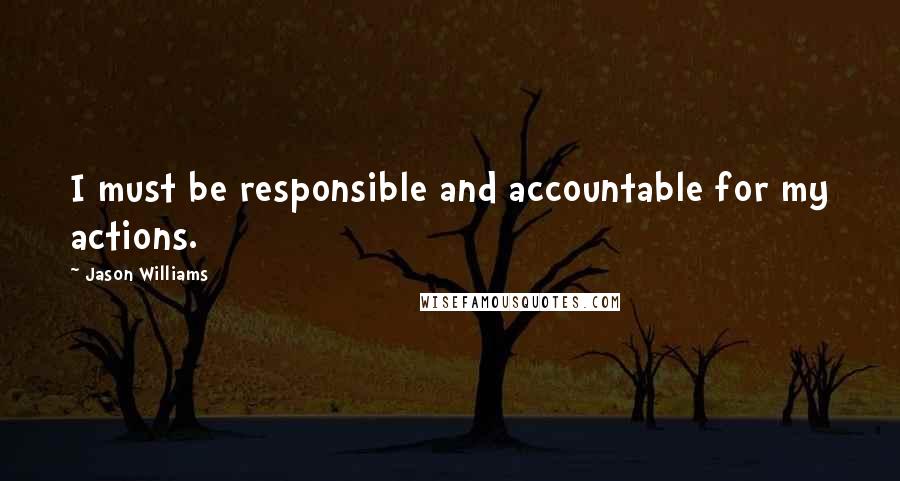 Jason Williams Quotes: I must be responsible and accountable for my actions.