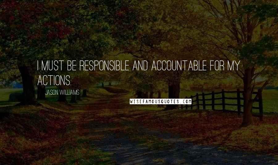 Jason Williams Quotes: I must be responsible and accountable for my actions.