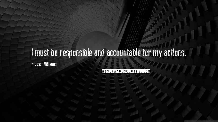 Jason Williams Quotes: I must be responsible and accountable for my actions.