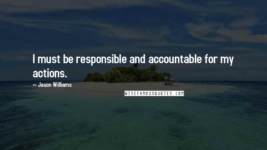 Jason Williams Quotes: I must be responsible and accountable for my actions.