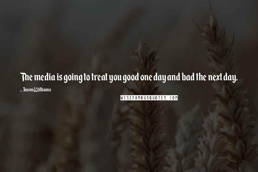 Jason Williams Quotes: The media is going to treat you good one day and bad the next day.