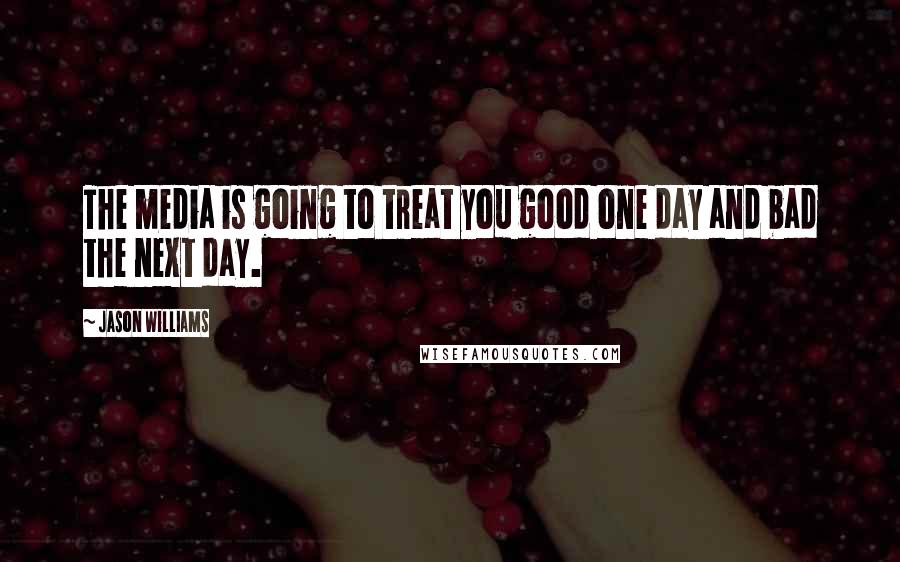 Jason Williams Quotes: The media is going to treat you good one day and bad the next day.