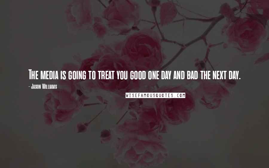 Jason Williams Quotes: The media is going to treat you good one day and bad the next day.