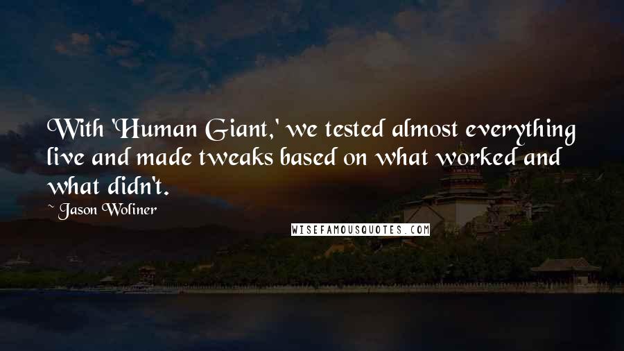 Jason Woliner Quotes: With 'Human Giant,' we tested almost everything live and made tweaks based on what worked and what didn't.