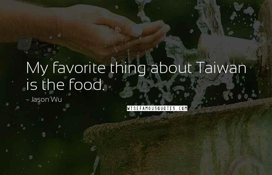 Jason Wu Quotes: My favorite thing about Taiwan is the food.