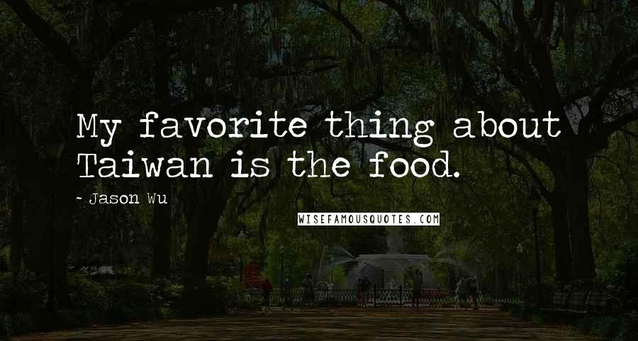 Jason Wu Quotes: My favorite thing about Taiwan is the food.