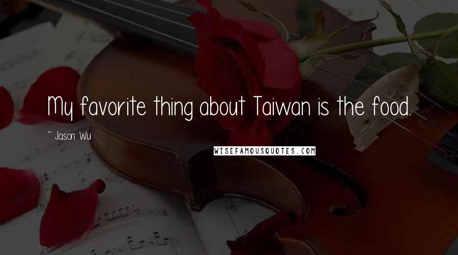 Jason Wu Quotes: My favorite thing about Taiwan is the food.