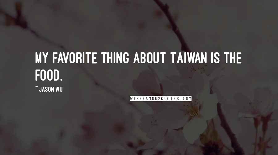 Jason Wu Quotes: My favorite thing about Taiwan is the food.