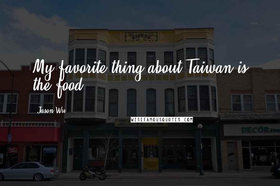 Jason Wu Quotes: My favorite thing about Taiwan is the food.