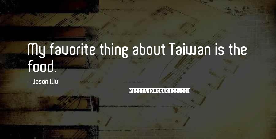 Jason Wu Quotes: My favorite thing about Taiwan is the food.