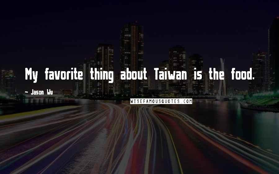 Jason Wu Quotes: My favorite thing about Taiwan is the food.