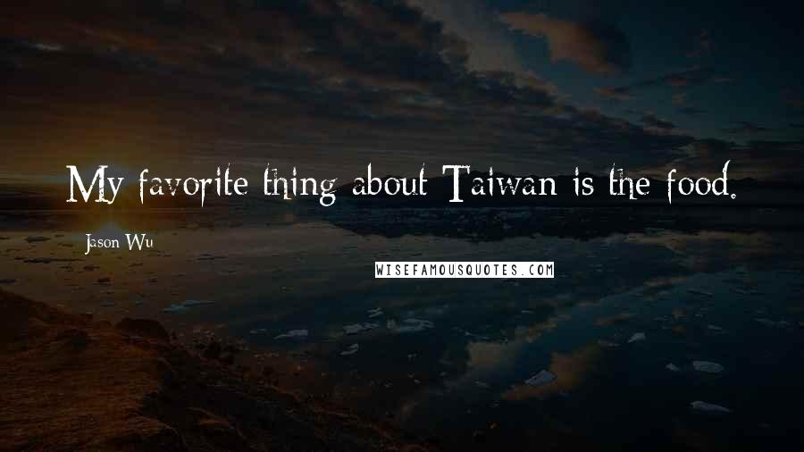 Jason Wu Quotes: My favorite thing about Taiwan is the food.