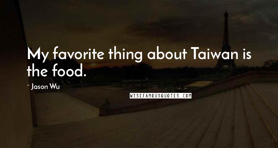 Jason Wu Quotes: My favorite thing about Taiwan is the food.