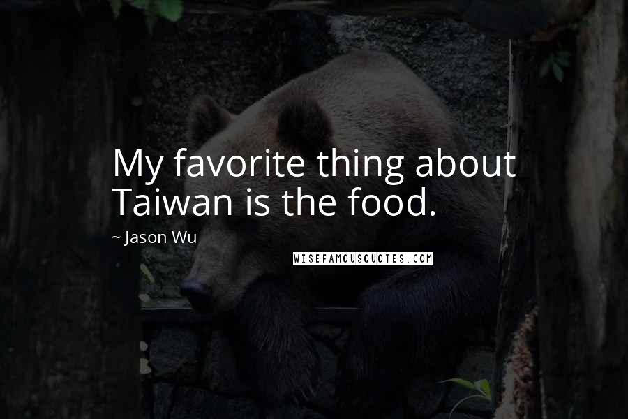 Jason Wu Quotes: My favorite thing about Taiwan is the food.