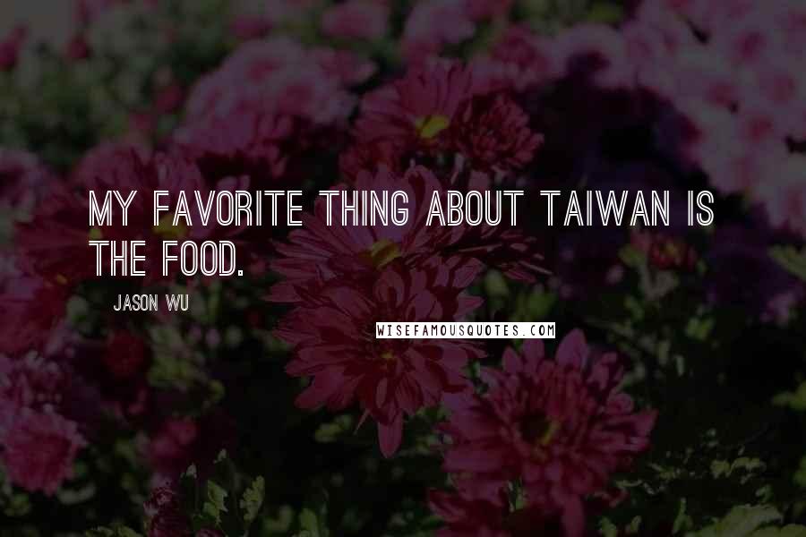 Jason Wu Quotes: My favorite thing about Taiwan is the food.