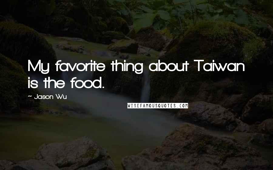 Jason Wu Quotes: My favorite thing about Taiwan is the food.