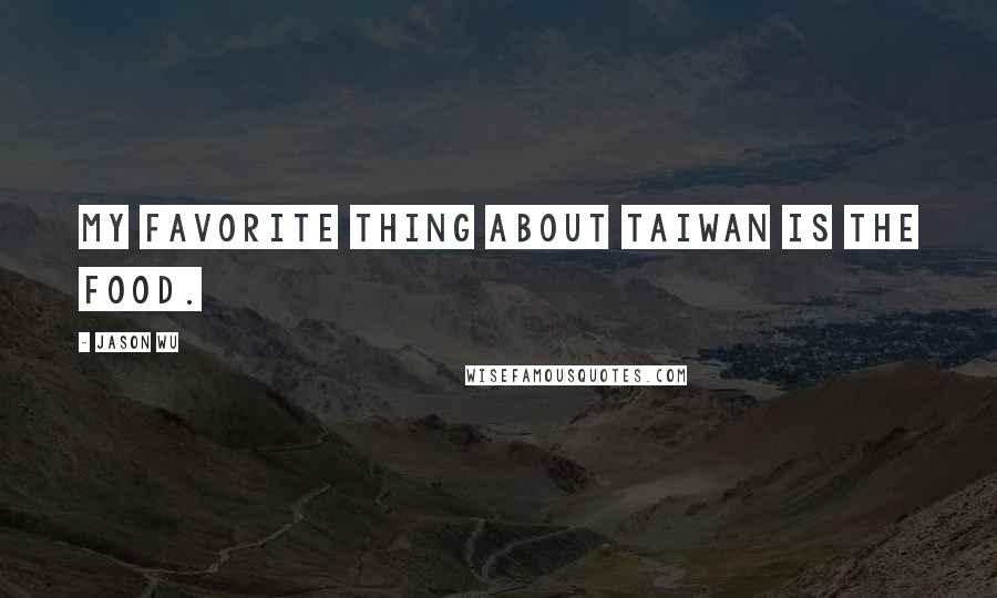 Jason Wu Quotes: My favorite thing about Taiwan is the food.