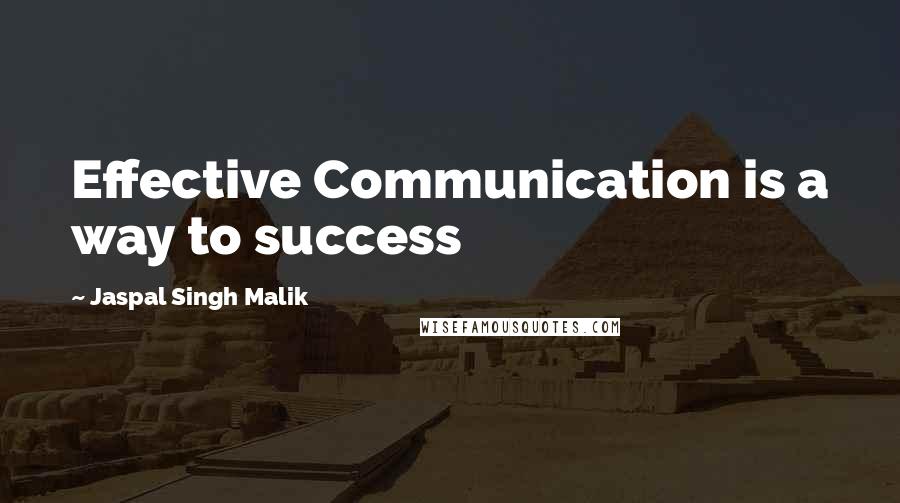 Jaspal Singh Malik Quotes: Effective Communication is a way to success