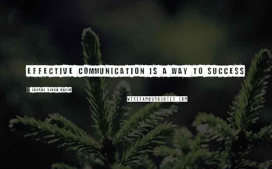 Jaspal Singh Malik Quotes: Effective Communication is a way to success