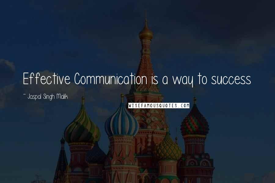 Jaspal Singh Malik Quotes: Effective Communication is a way to success