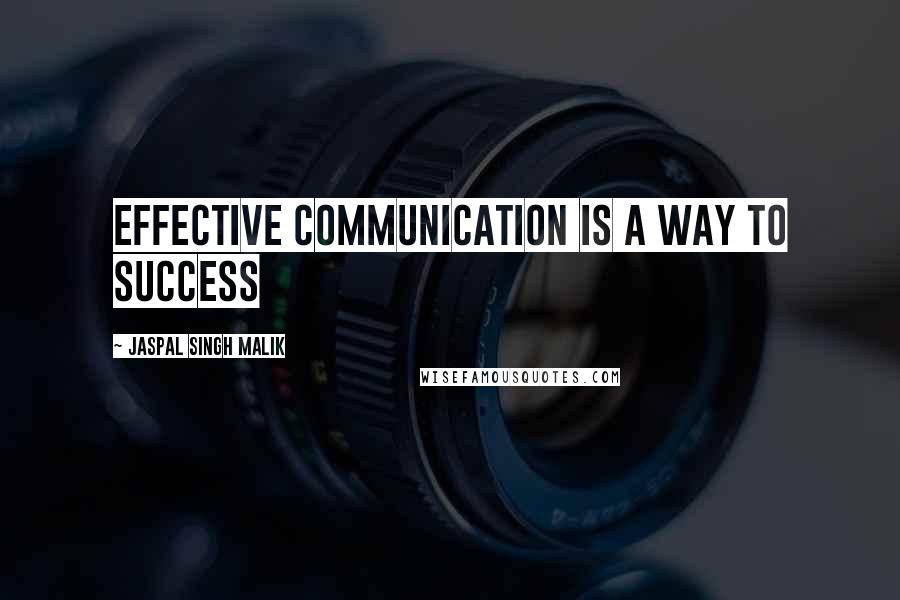 Jaspal Singh Malik Quotes: Effective Communication is a way to success
