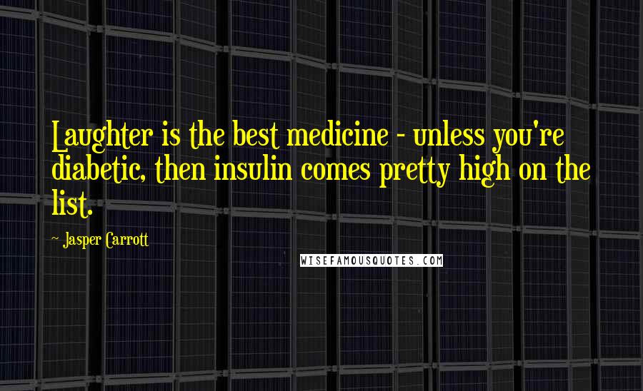 Jasper Carrott Quotes: Laughter is the best medicine - unless you're diabetic, then insulin comes pretty high on the list.